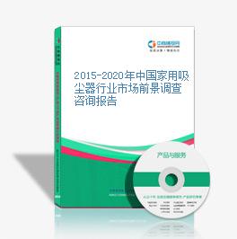 2015-2020年中国家用吸尘器行业市场前景调查咨询报告