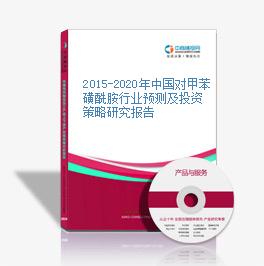 2015-2020年中国对甲苯磺酰胺行业预测及投资策略研究报告