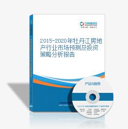 2015-2020年牡丹江房地产行业市场预测及投资策略分析报告