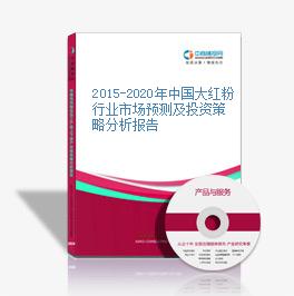 2015-2020年中国大红粉行业市场预测及投资策略分析报告