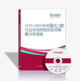 2015-2020年中国戊二酸行业市场预测及投资策略分析报告