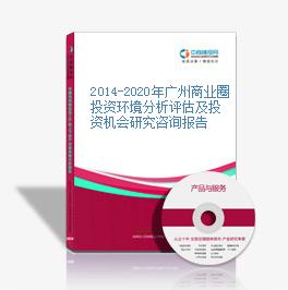 2014-2020年广州商业圈投资环境分析评估及投资机会研究咨询报告