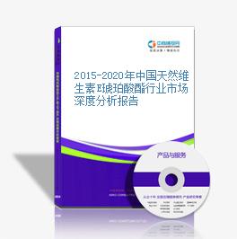 2015-2020年中国天然维生素E琥珀酸酯行业市场深度分析报告