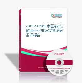 2015-2020年中国硫代乙酸钾行业市场深度调研咨询报告