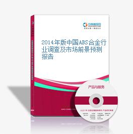 2014年版中国ABS合金行业调查及市场前景预测报告