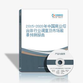 2015-2020年中國商業綜合體行業調查及市場前景預測報告