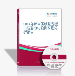 2014年版中國鐵氟龍板市場潛力與投資前景分析報告
