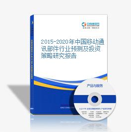 2015-2020年中國移動通訊部件行業預測及投資策略研究報告