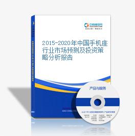 2015-2020年中国手机座行业市场预测及投资策略分析报告