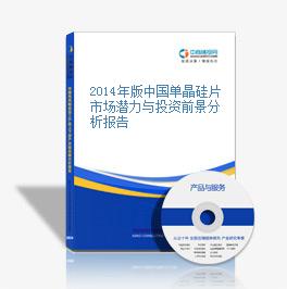 2014年版中国单晶硅片市场潜力与投资前景分析报告