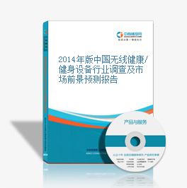 2014年版中国无线健康/健身设备行业调查及市场前景预测报告