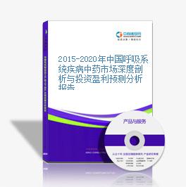 2015-2020年中国呼吸系统疾病中药市场深度剖析与投资盈利预测分析报告
