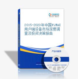 2015-2020年中國WiMAX用戶端設備市場深度調查及投資決策報告