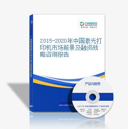 2015-2020年中國激光打印機市場前景及融資戰略咨詢報告