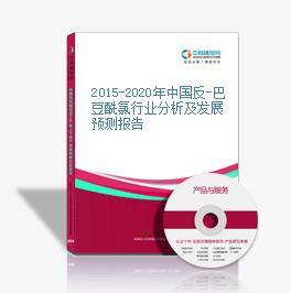 2015-2020年中國反-巴豆酰氯行業分析及發展預測報告