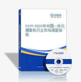 2015-2020年中國一體化攝象機行業市場調查報告