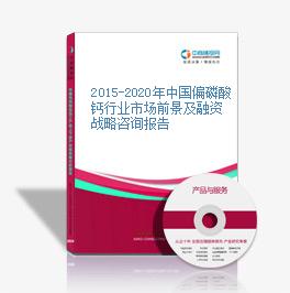 2015-2020年中國偏磷酸鈣行業市場前景及融資戰略咨詢報告