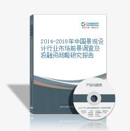 2014-2018年中国景观设计行业市场前景调查及投融资战略研究报告