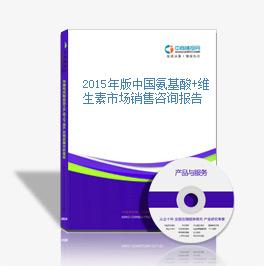 2015年版中國氨基酸+維生素市場銷售咨詢報告