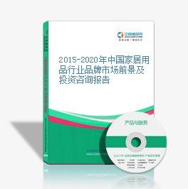 2015-2020年中国家居用品行业品牌市场前景及投资咨询报告