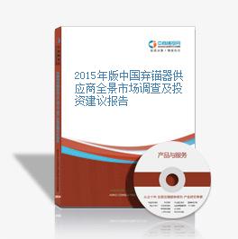 2015年版中国弃锚器供应商全景市场调查及投资建议报告