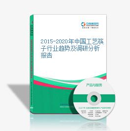 2015-2020年中國工藝筷子行業趨勢及調研分析報告