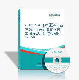 2015-2020年中國海上石油鉆井平臺行業市場前景調查及投融資戰略咨詢報告