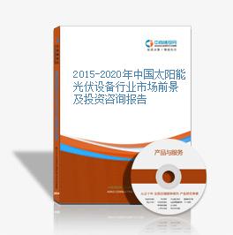 2015-2020年中國太陽能光伏設備行業市場前景及投資咨詢報告
