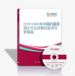 2015-2020年中国钠基膨润土行业预测及投资分析报告