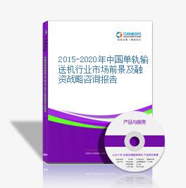 2015-2020年中國單軌輸送機行業市場前景及融資戰略咨詢報告