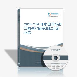 2015-2020年中国普板市场前景及融资战略咨询报告