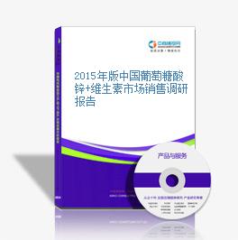 2015年版中国葡萄糖酸锌+维生素市场销售调研报告