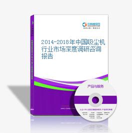 2014-2018年中国吸尘机行业市场深度调研咨询报告