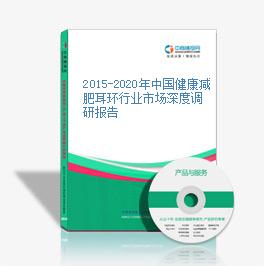 2015-2020年中国健康减肥耳环行业市场深度调研报告