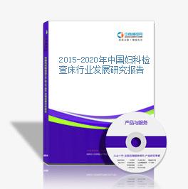 2015-2020年中國婦科檢查床行業發展研究報告