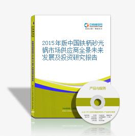 2015年版中国铁柄砂光锅市场供应商全景未来发展及投资研究报告