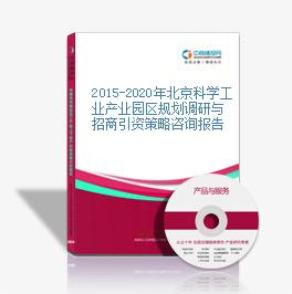 2015-2020年北京科学工业产业园区规划调研与招商引资策略咨询报告
