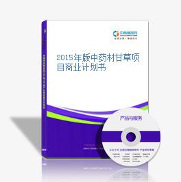 2015年版中药材甘草项目商业计划书