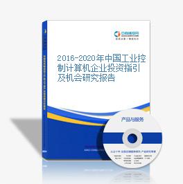2016-2020年中國工業控制計算機企業投資指引及機會研究報告