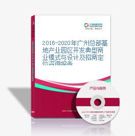 2016-2020年广州总部基地产业园区开发典型商业模式与设计及招商定位咨询报告
