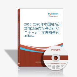 2015-2020年中国机场运营市场深度全景调研及“十三五”发展前景预测报告