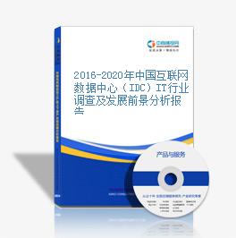 2016-2020年中国互联网数据中心（IDC）IT行业调查及发展前景分析报告