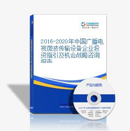 2016-2020年中國廣播電視微波傳輸設備企業投資指引及機會戰略咨詢報告