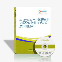 2016-2020年中國廢棄物處理設備行業分析及發展預測報告