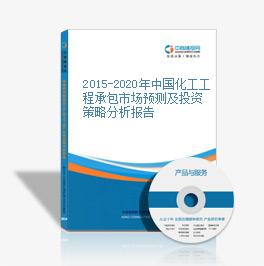 2015-2020年中国化工工程承包市场预测及投资策略分析报告