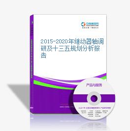 2015-2020年继动器轴调研及十三五规划分析报告