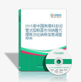 2015版中国有填料封闭管式熔断器市场销售代理商及经销商信息调查报告