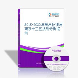 2015-2020年离合拉线调研及十三五规划分析报告