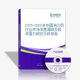 2015-2020年中国消炎药行业市场深度调研及投资潜力研究分析报告