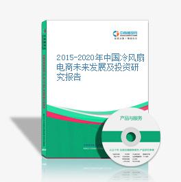 2015-2020年中國冷風扇電商未來發展及投資研究報告